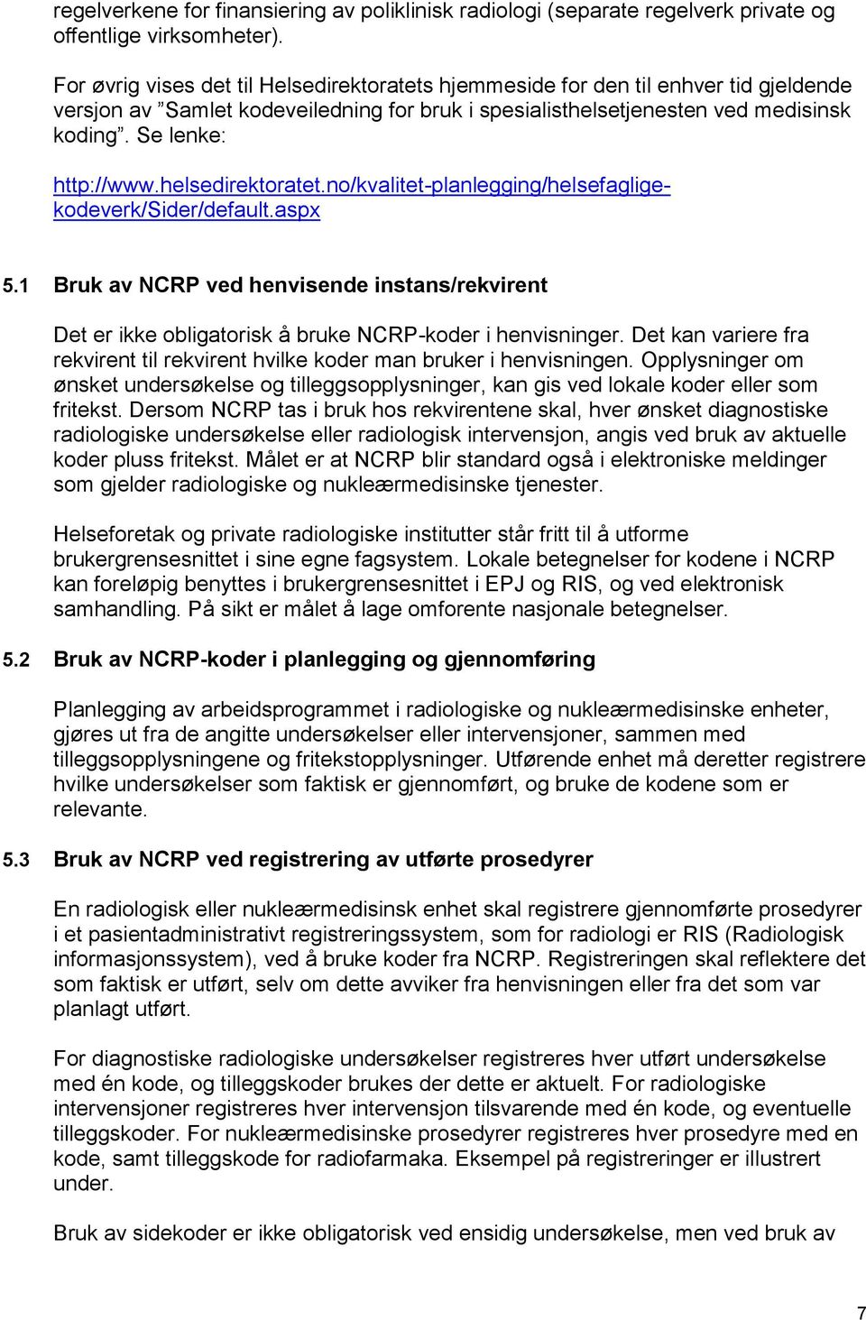 helsedirektoratet.no/kvalitet-planlegging/helsefagligekodeverk/sider/default.aspx 5.1 Bruk av NCRP ved henvisende instans/rekvirent Det er ikke obligatorisk å bruke NCRP-koder i henvisninger.