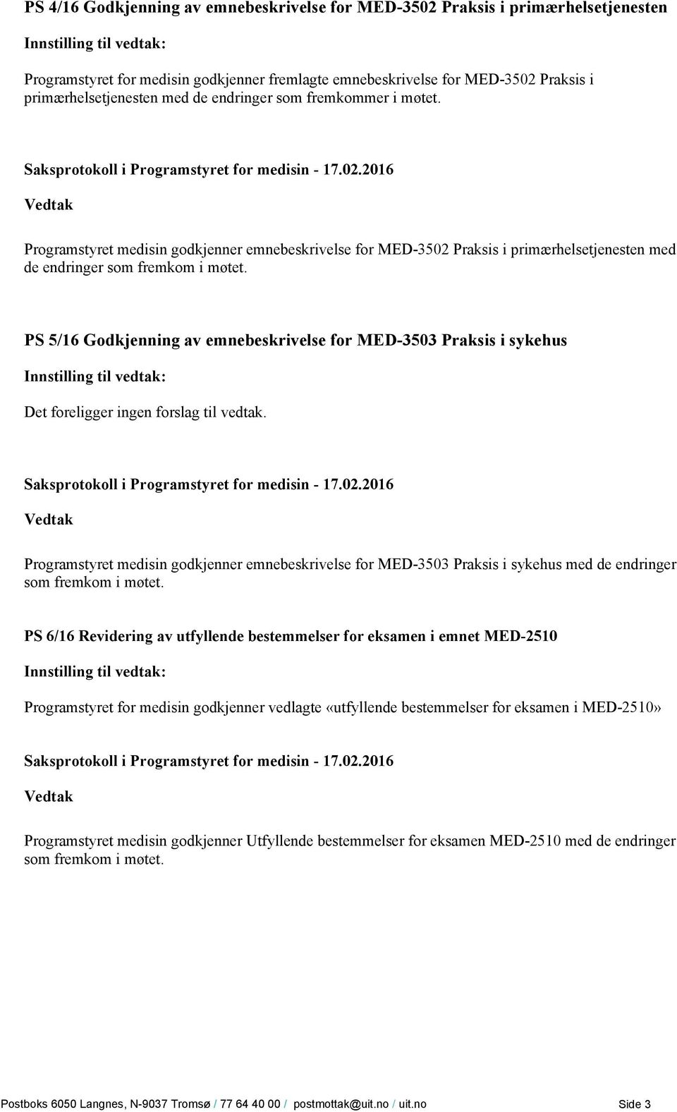 PS 5/16 Godkjenning av emnebeskrivelse for MED-3503 Praksis i sykehus Det foreligger ingen forslag til vedtak.