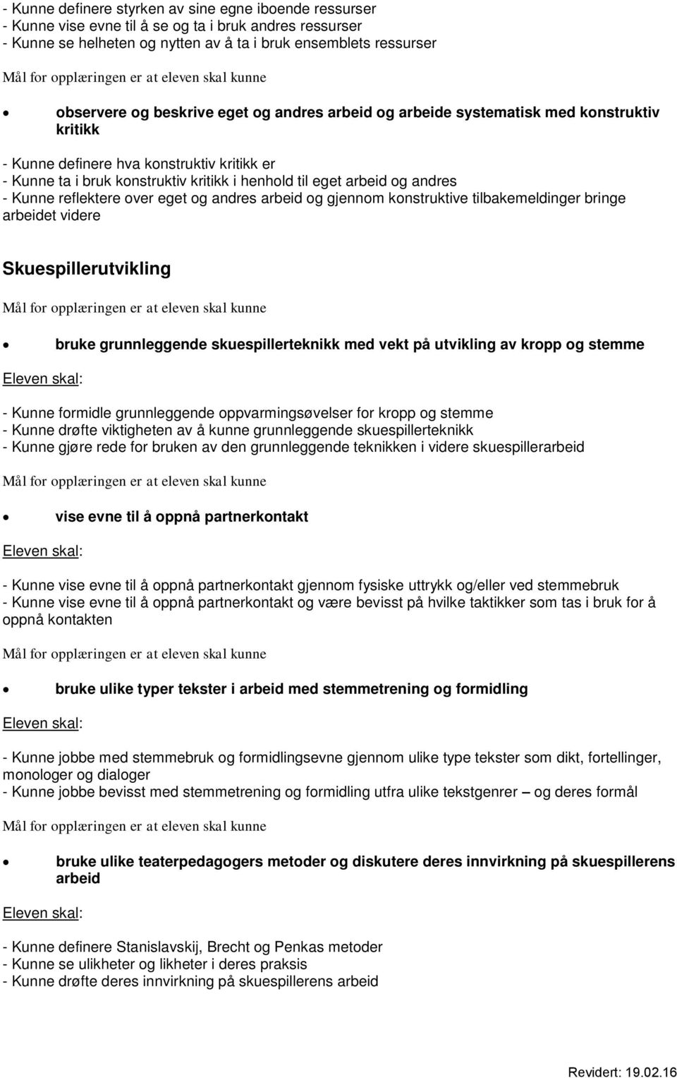 Kunne reflektere over eget og andres arbeid og gjennom konstruktive tilbakemeldinger bringe arbeidet videre Skuespillerutvikling bruke grunnleggende skuespillerteknikk med vekt på utvikling av kropp