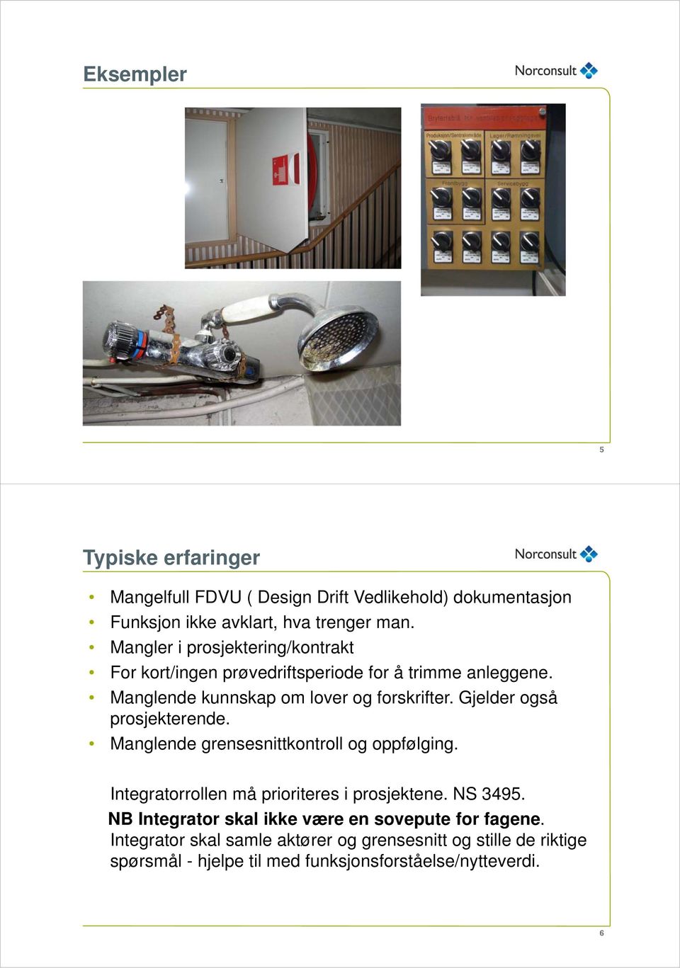 Gjelder også prosjekterende. Manglende grensesnittkontroll og oppfølging. Integratorrollen må prioriteres i prosjektene. NS 3495.