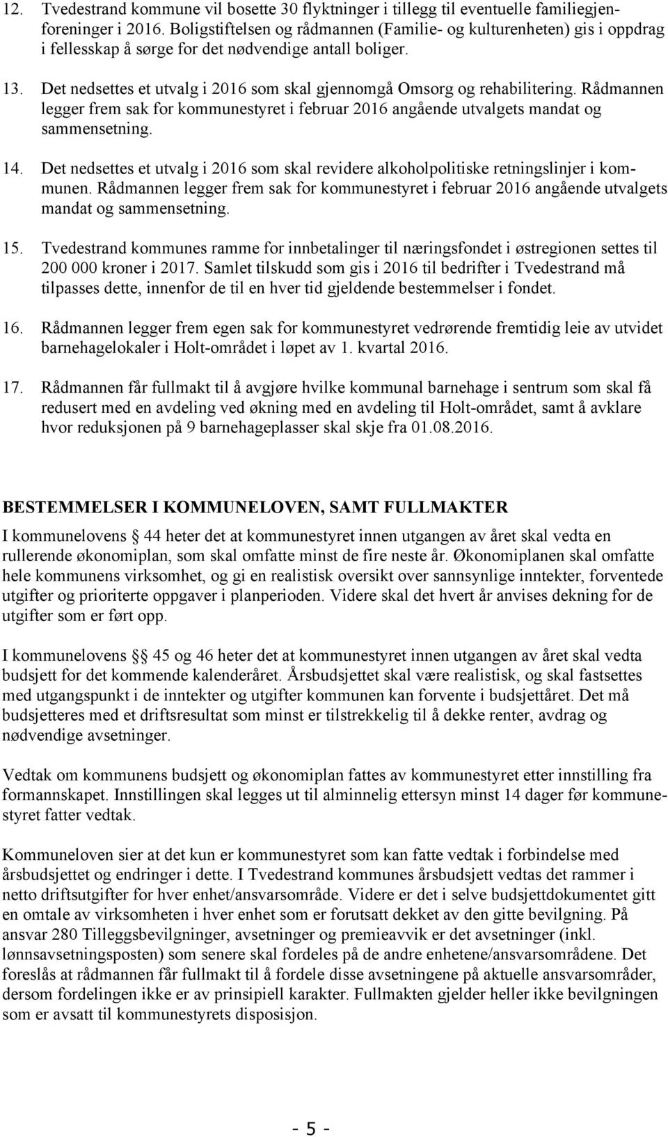 Det nedsettes et utvalg i 2016 som skal gjennomgå Omsorg og rehabilitering. Rådmannen legger frem sak for kommunestyret i februar 2016 angående utvalgets mandat og sammensetning. 14.