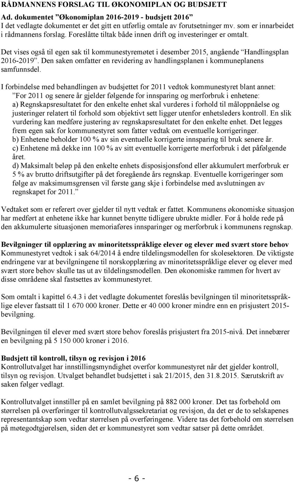 Det vises også til egen sak til kommunestyremøtet i desember 2015, angående Handlingsplan 2016-2019. Den saken omfatter en revidering av handlingsplanen i kommuneplanens samfunnsdel.