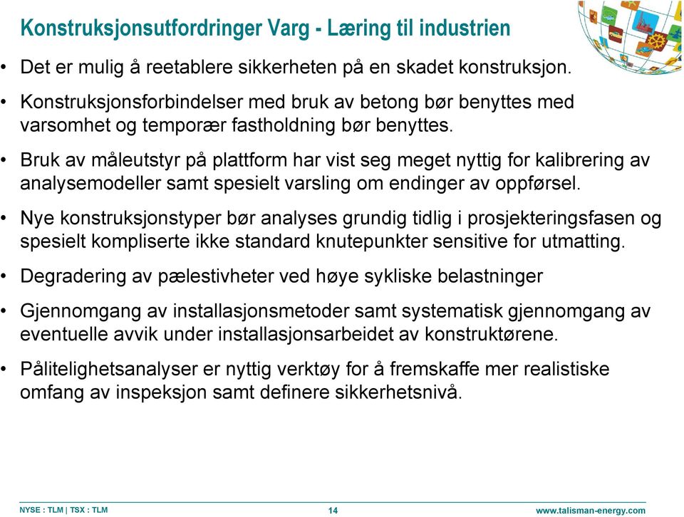 Bruk av måleutstyr på plattform har vist seg meget nyttig for kalibrering av analysemodeller samt spesielt varsling om endinger av oppførsel.