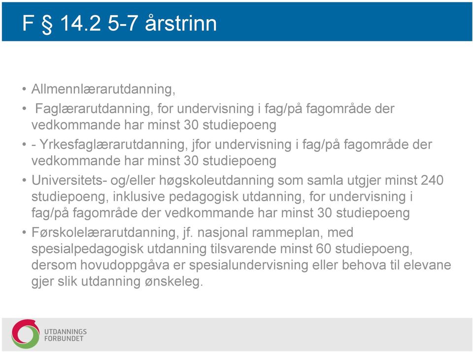 minst 240 studiepoeng, inklusive pedagogisk utdanning, for undervisning i fag/på fagområde der vedkommande har minst 30 studiepoeng Førskolelærarutdanning, jf.