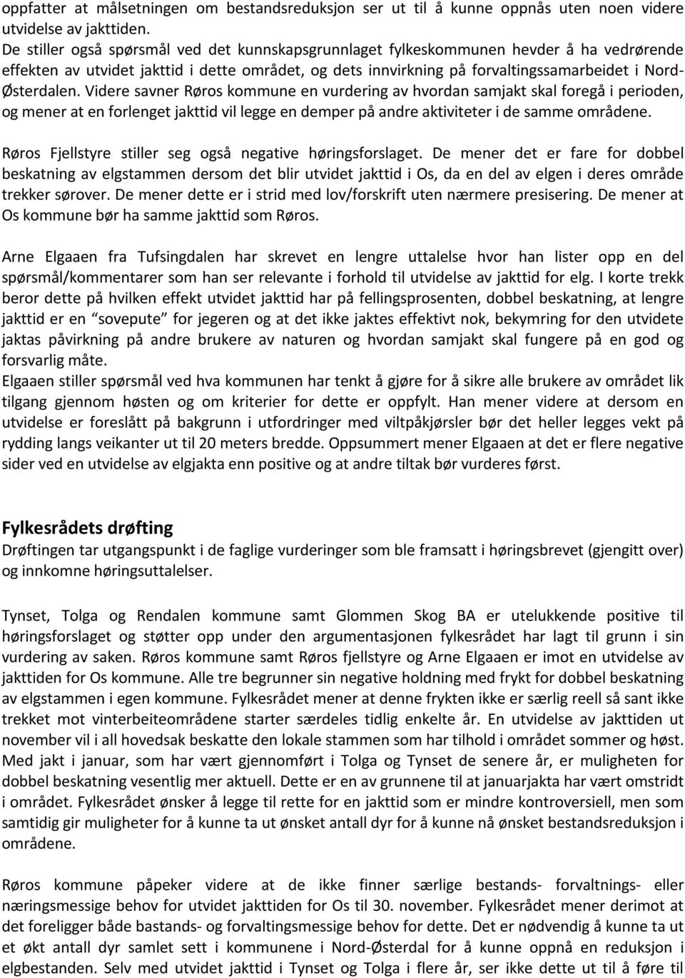 Østerdalen. Videre savner Røros kommune en vurdering av hvordan samjakt skal foregå i perioden, og mener at en forlenget jakttid vil legge en demper på andre aktiviteter i de samme områdene.