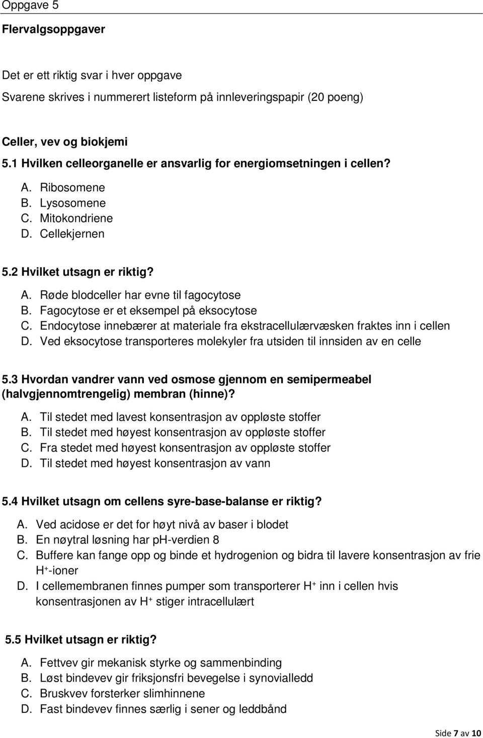 Fagocytose er et eksempel på eksocytose C. Endocytose innebærer at materiale fra ekstracellulærvæsken fraktes inn i cellen D.