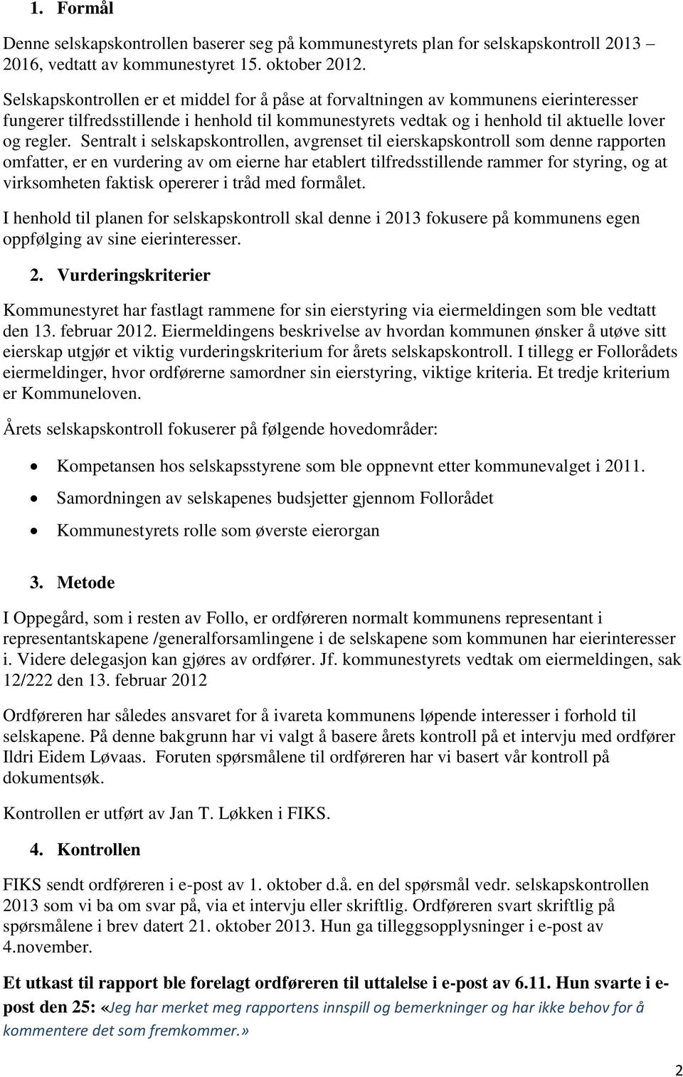 Sentralt i selskapskontrollen, avgrenset til eierskapskontroll som denne rapporten omfatter, er en vurdering av om eierne har etablert tilfredsstillende rammer for styring, og at virksomheten faktisk