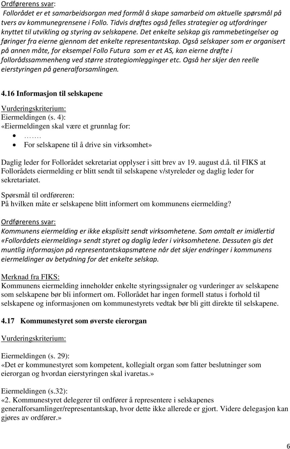 Det enkelte selskap gis rammebetingelser og føringer fra eierne gjennom det enkelte representantskap.