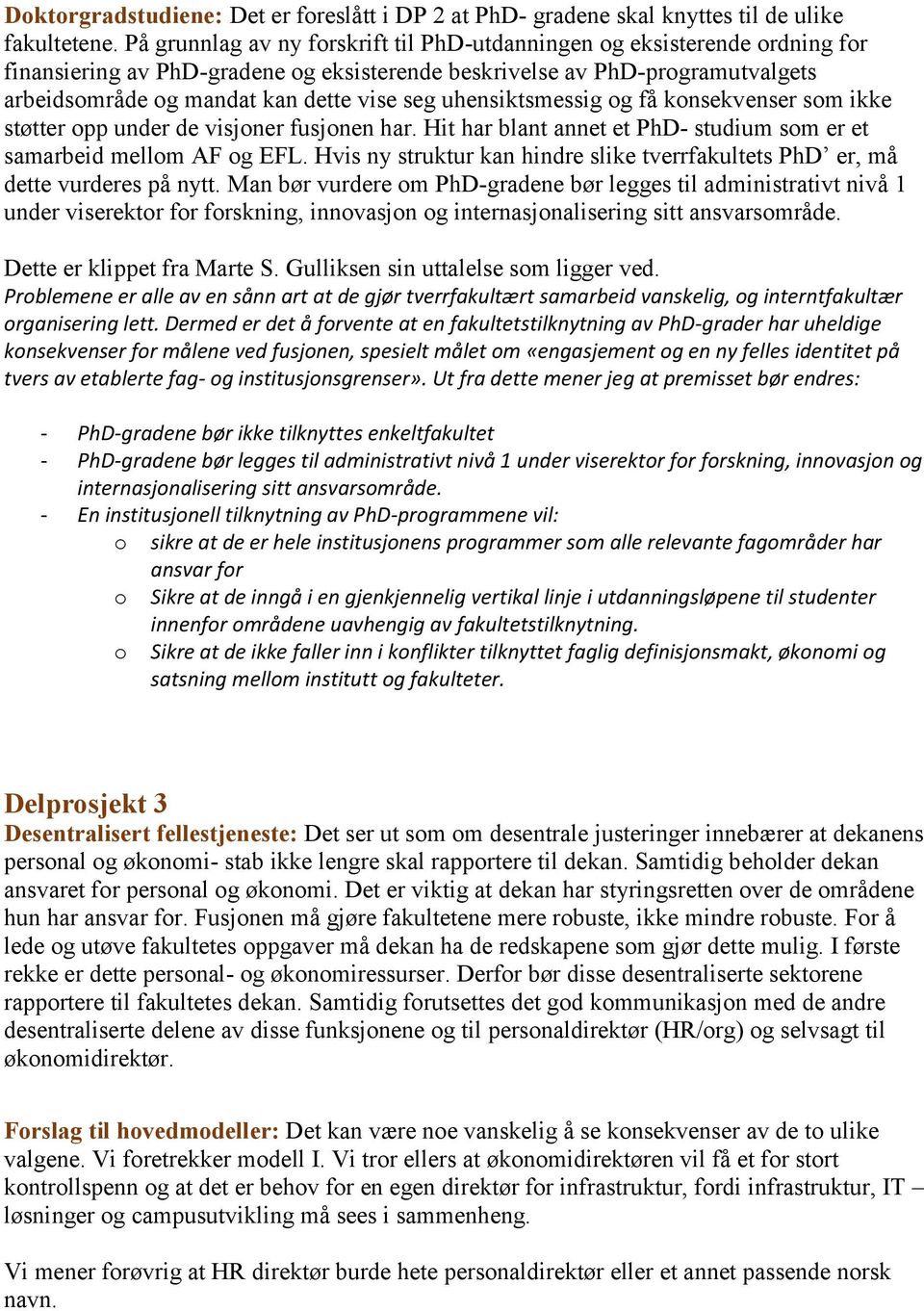 uhensiktsmessig og få konsekvenser som ikke støtter opp under de visjoner fusjonen har. Hit har blant annet et PhD- studium som er et samarbeid mellom AF og EFL.