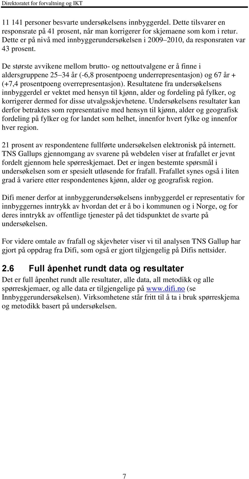 De største avvikene mellom brutto- og nettoutvalgene er å finne i aldersgruppene 25 34 år (-6,8 prosentpoeng underrepresentasjon) og 67 år + (+7,4 prosentpoeng overrepresentasjon).