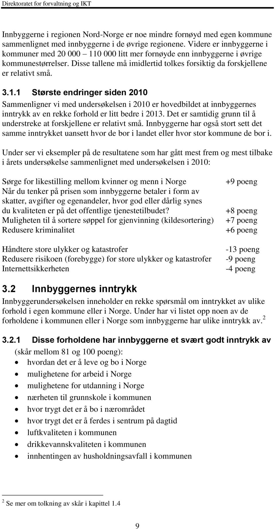 Det er samtidig grunn til å understreke at forskjellene er relativt små. Innbyggerne har også stort sett det samme inntrykket uansett hvor de bor i landet eller hvor stor kommune de bor i.