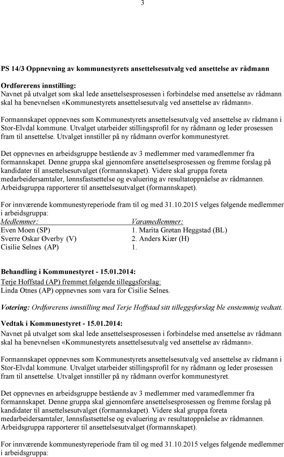 Utvalget utarbeider stillingsprofil for ny rådmann og leder prosessen fram til ansettelse. Utvalget innstiller på ny rådmann overfor kommunestyret.