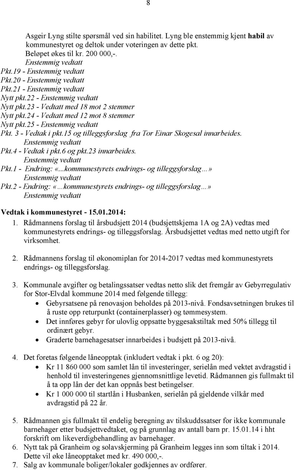 24 - Vedtatt med 12 mot 8 stemmer Nytt pkt.25 - Enstemmig vedtatt Pkt. 3 - Vedtak i pkt.15 og tilleggsforslag fra Tor Einar Skogesal innarbeides. Enstemmig vedtatt Pkt.4 - Vedtak i pkt.6 og pkt.