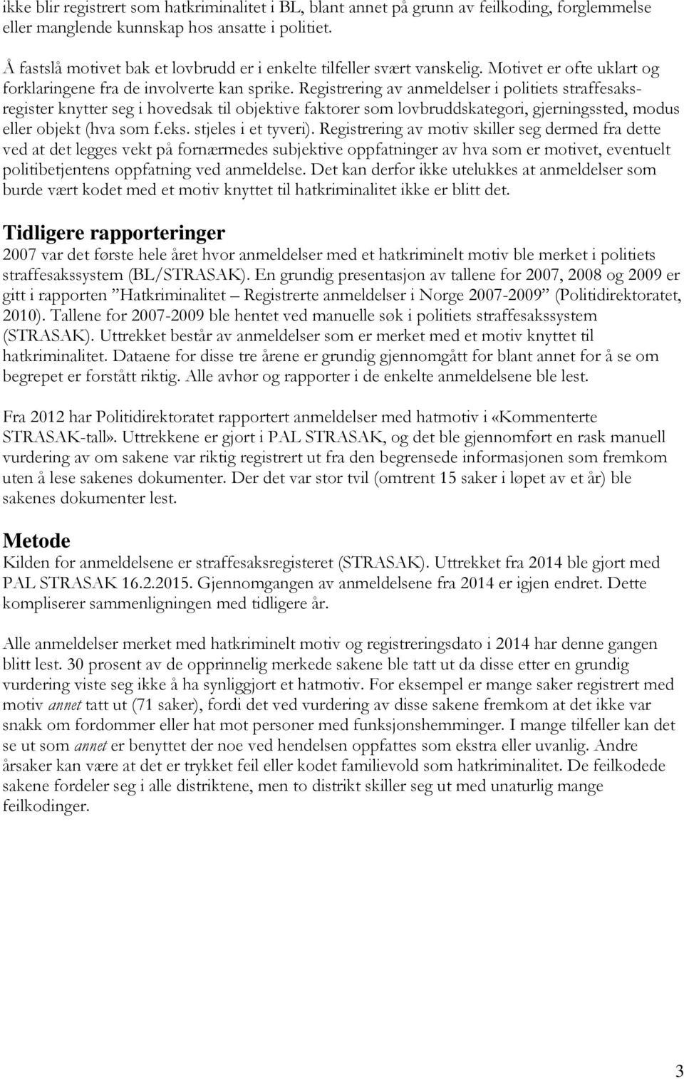 Registrering av anmeldelser i politiets straffesaksregister knytter seg i hovedsak til objektive faktorer som lovbruddskategori, gjerningssted, modus eller objekt (hva som f.eks. stjeles i et tyveri).