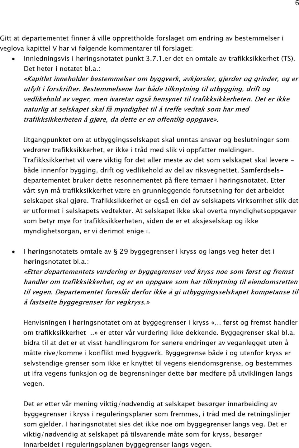 Bestemmelsene har både tilknytning til utbygging, drift og vedlikehold av veger, men ivaretar også hensynet til trafikksikkerheten.