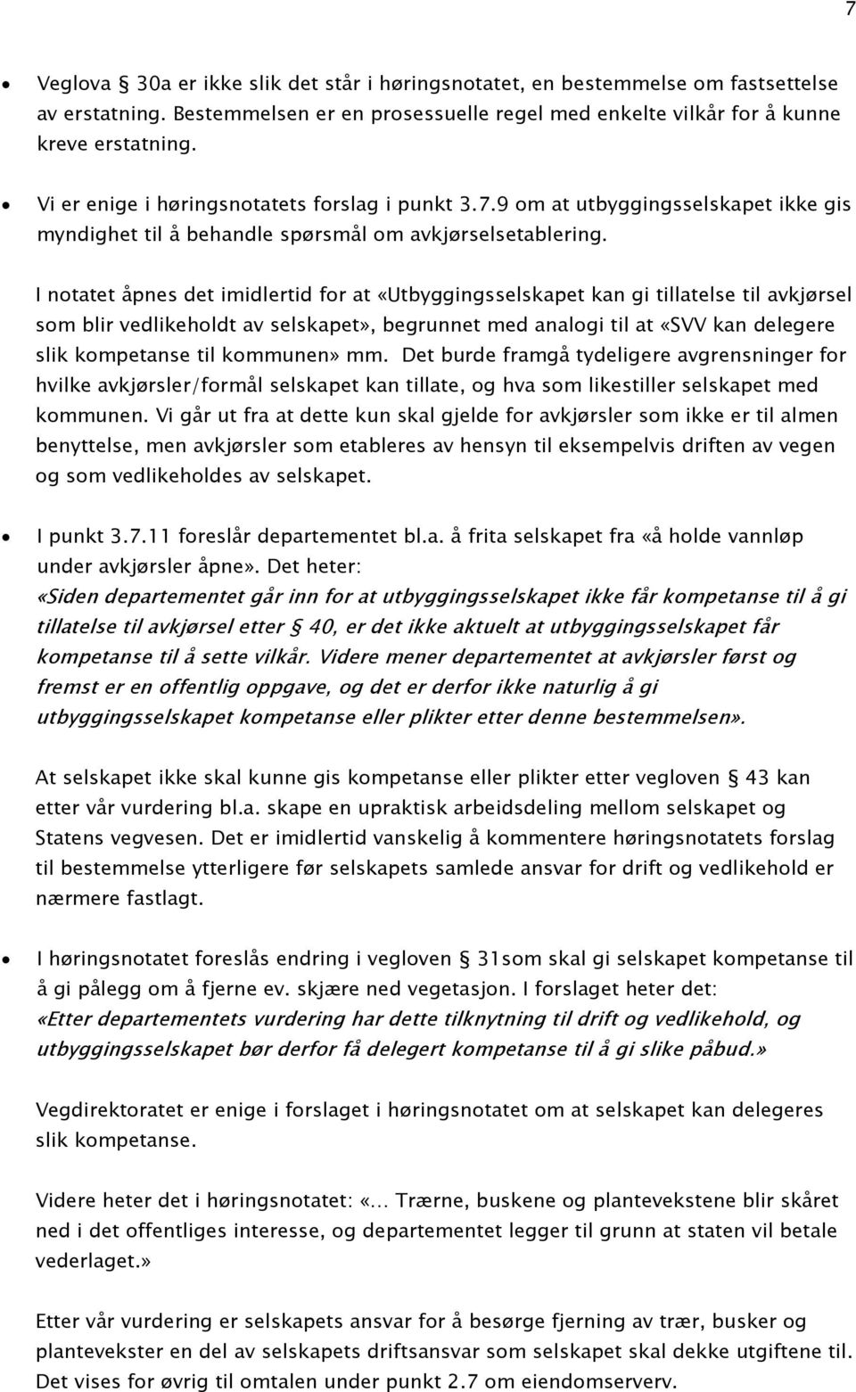 I notatet åpnes det imidlertid for at «Utbyggingsselskapet kan gi tillatelse til avkjørsel som blir vedlikeholdt av selskapet», begrunnet med analogi til at «SVV kan delegere slik kompetanse til