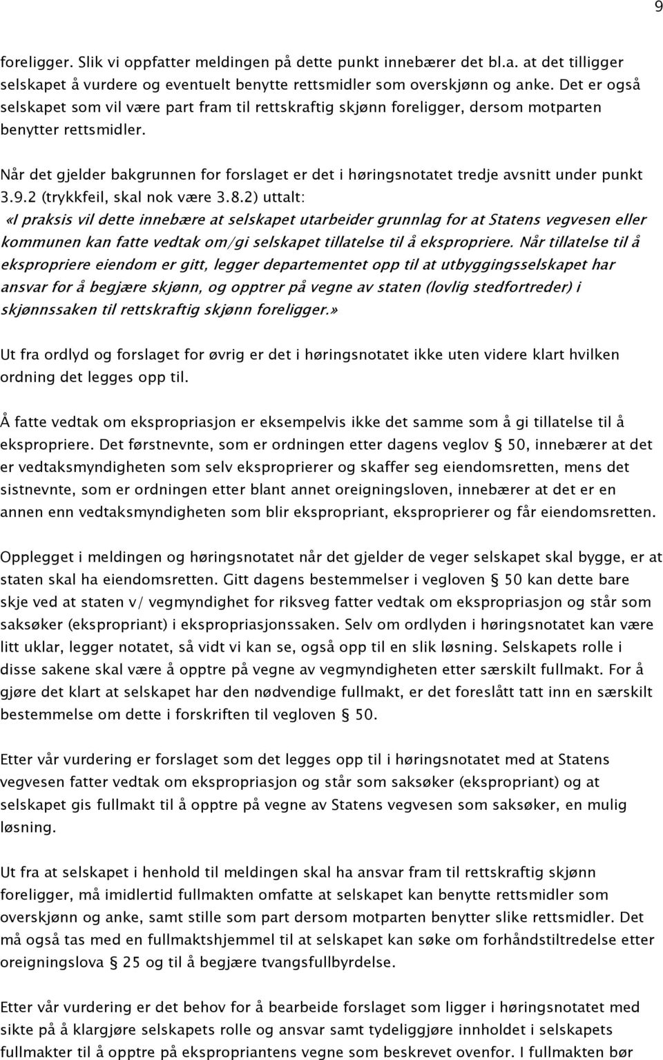 Når det gjelder bakgrunnen for forslaget er det i høringsnotatet tredje avsnitt under punkt 3.9.2 (trykkfeil, skal nok være 3.8.