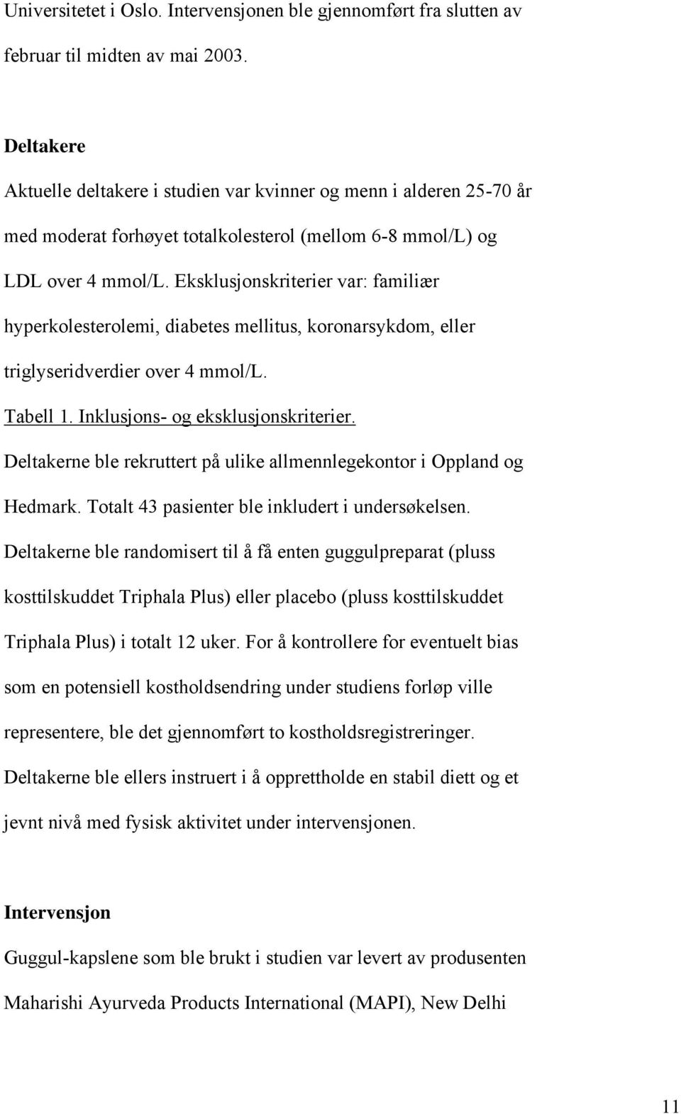 Eksklusjonskriterier var: familiær hyperkolesterolemi, diabetes mellitus, koronarsykdom, eller triglyseridverdier over 4 mmol/l. Tabell 1. Inklusjons- og eksklusjonskriterier.