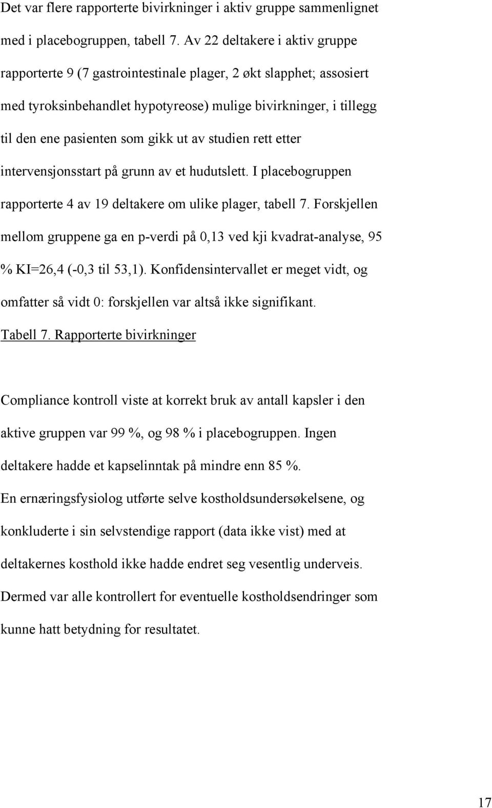 av studien rett etter intervensjonsstart på grunn av et hudutslett. I placebogruppen rapporterte 4 av 19 deltakere om ulike plager, tabell 7.