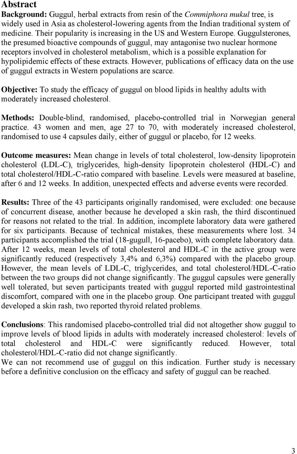 Guggulsterones, the presumed bioactive compounds of guggul, may antagonise two nuclear hormone receptors involved in cholesterol metabolism, which is a possible explanation for hypolipidemic effects