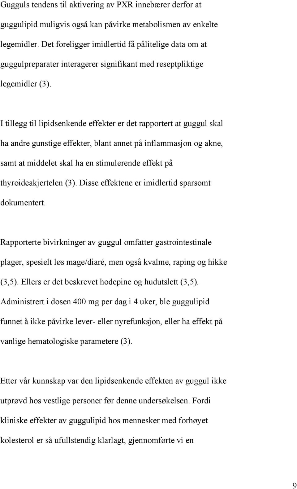 I tillegg til lipidsenkende effekter er det rapportert at guggul skal ha andre gunstige effekter, blant annet på inflammasjon og akne, samt at middelet skal ha en stimulerende effekt på