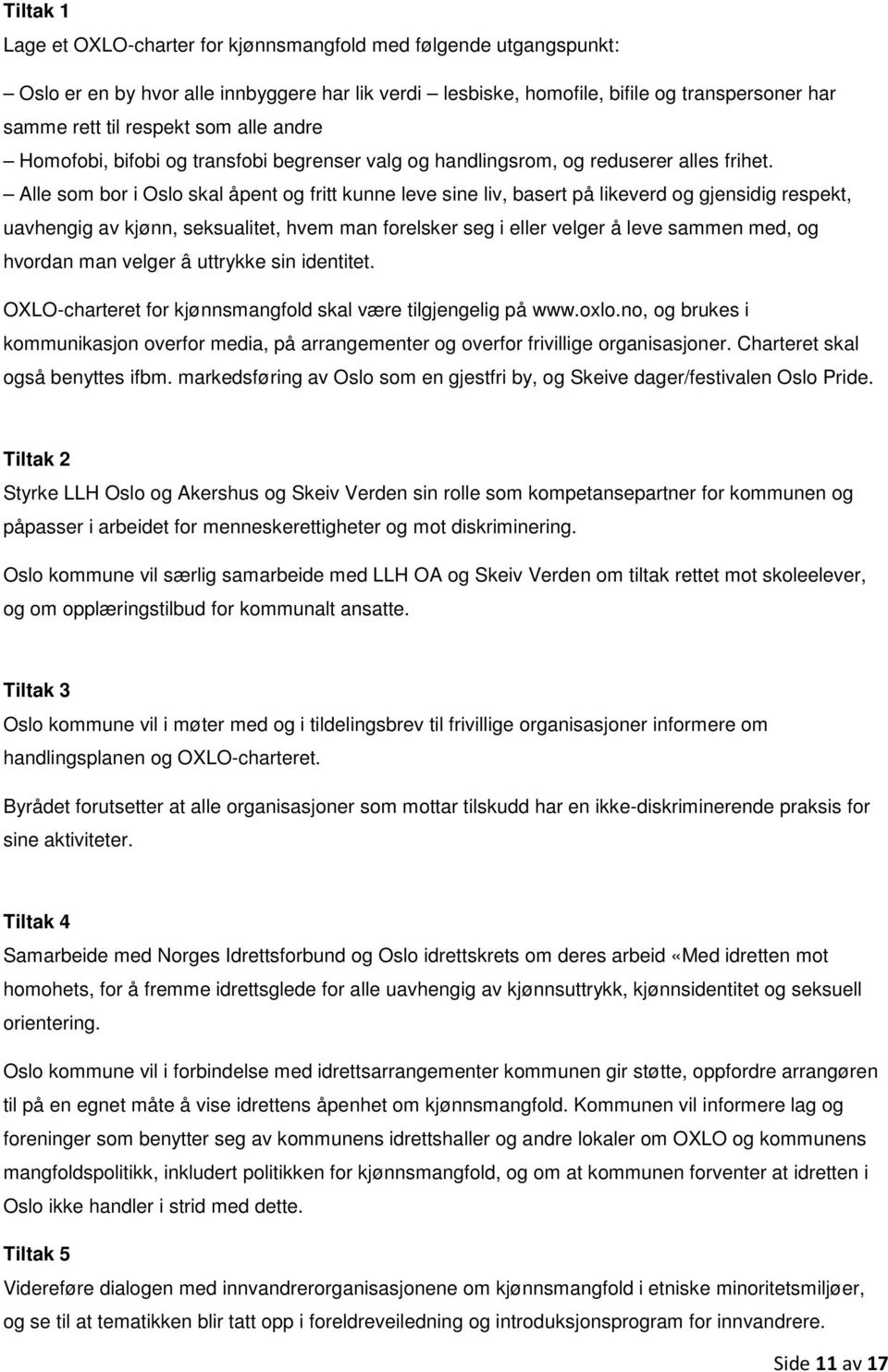 Alle som bor i Oslo skal åpent og fritt kunne leve sine liv, basert på likeverd og gjensidig respekt, uavhengig av kjønn, seksualitet, hvem man forelsker seg i eller velger å leve sammen med, og