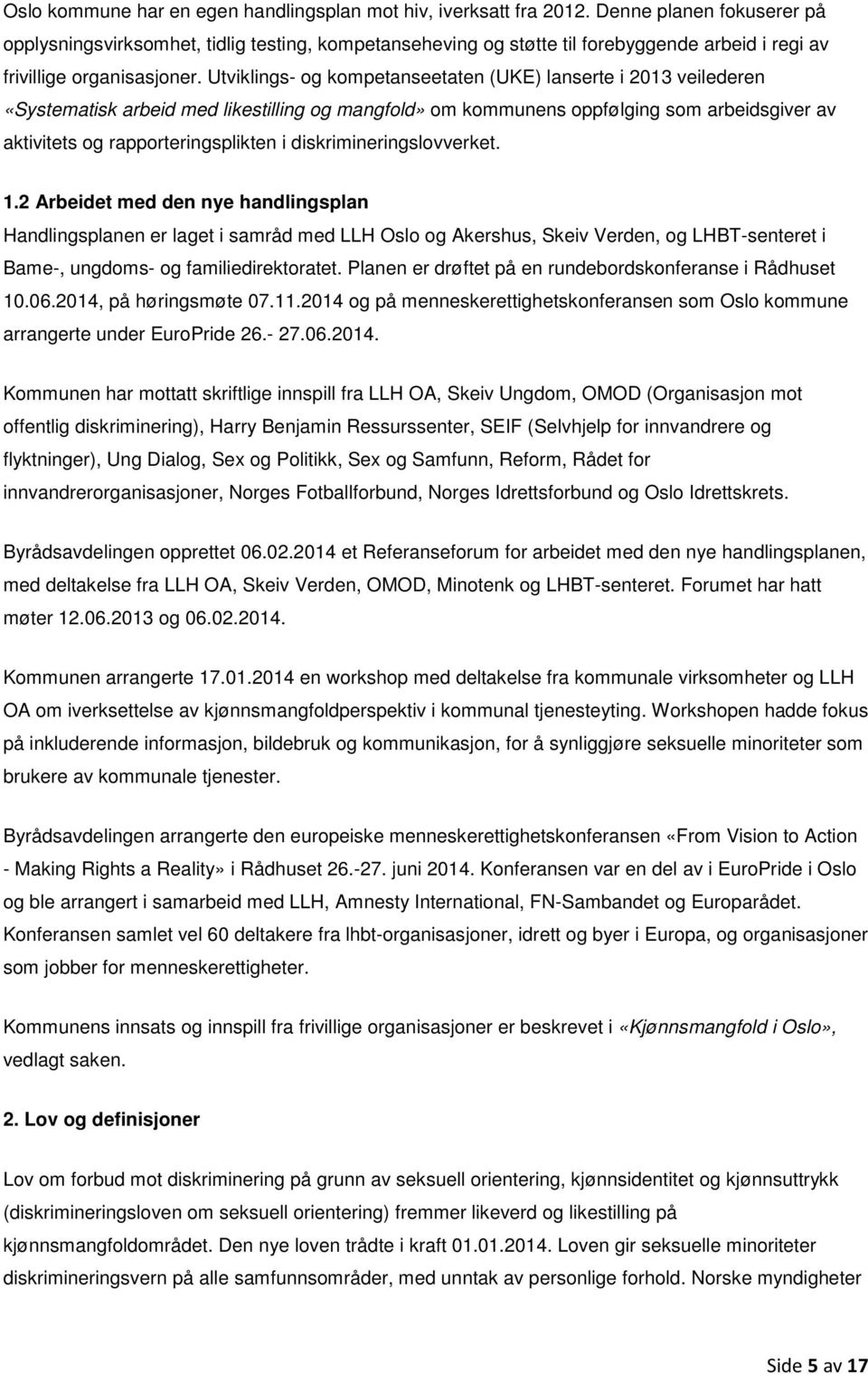 Utviklings- og kompetanseetaten (UKE) lanserte i 2013 veilederen «Systematisk arbeid med likestilling og mangfold» om kommunens oppfølging som arbeidsgiver av aktivitets og rapporteringsplikten i