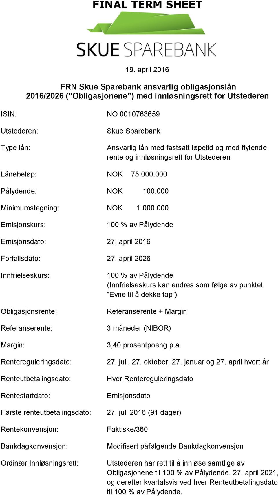 fastsatt løpetid og med flytende rente og innløsningsrett for Utstederen Lånebeløp: NOK 75.000.000 Pålydende: NOK 100.000 Minimumstegning: NOK 1.000.000 Emisjonskurs: 100 % av Pålydende Emisjonsdato: 27.