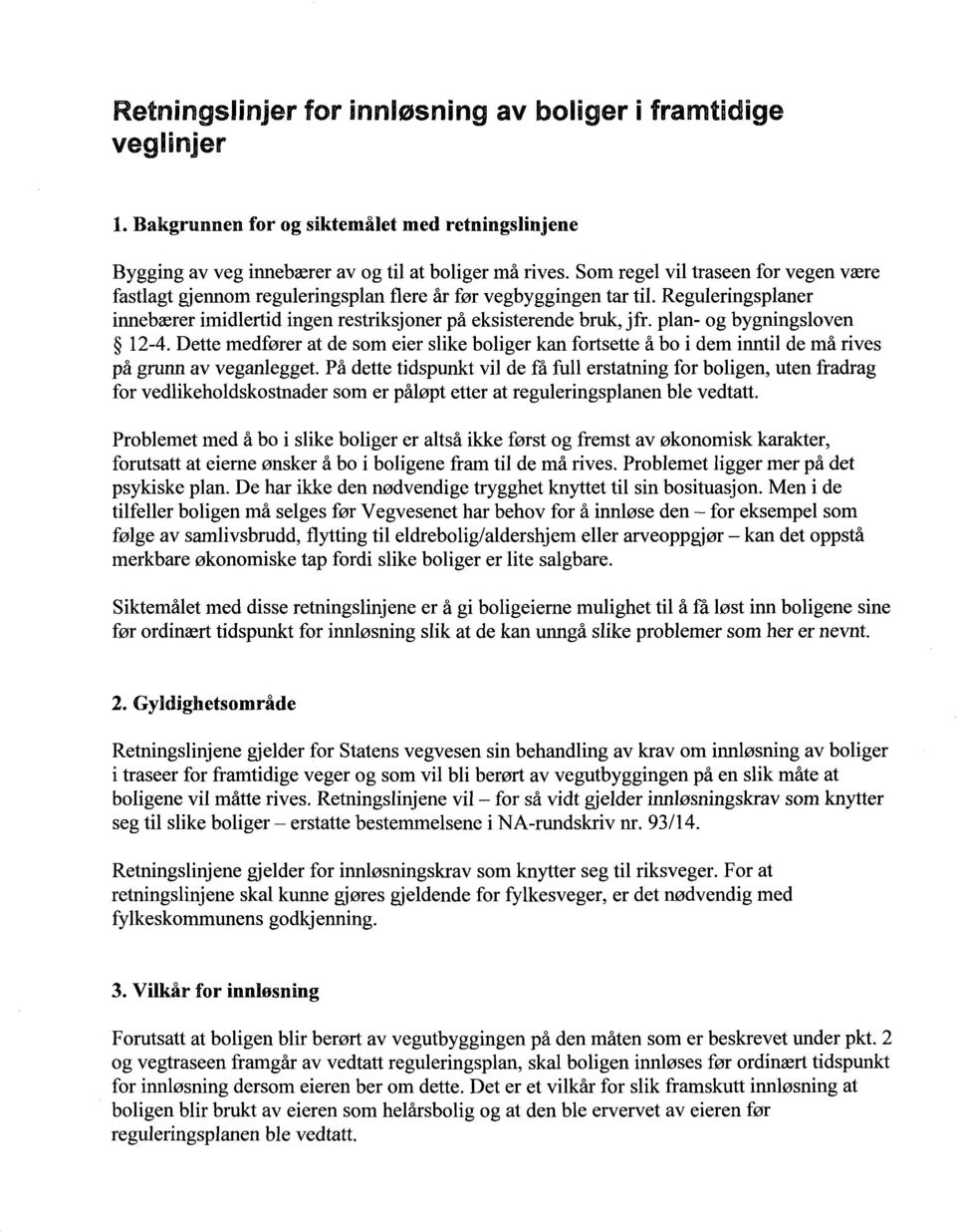 plan- og bygningsloven 12-4. Dette medfører at de som eier slike boliger kan fortsette å bo i dem iimtil de må rives på grunn av veganlegget.