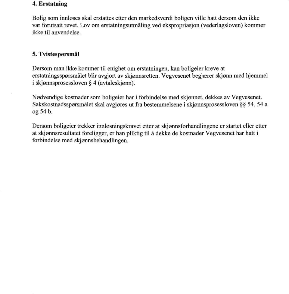 Tvistespørsmål Dersom man ikke kommer til enighet om erstatningen, kan boligeier kreve at erstatningsspørsmålet blir avgjort av skjøimsretten.