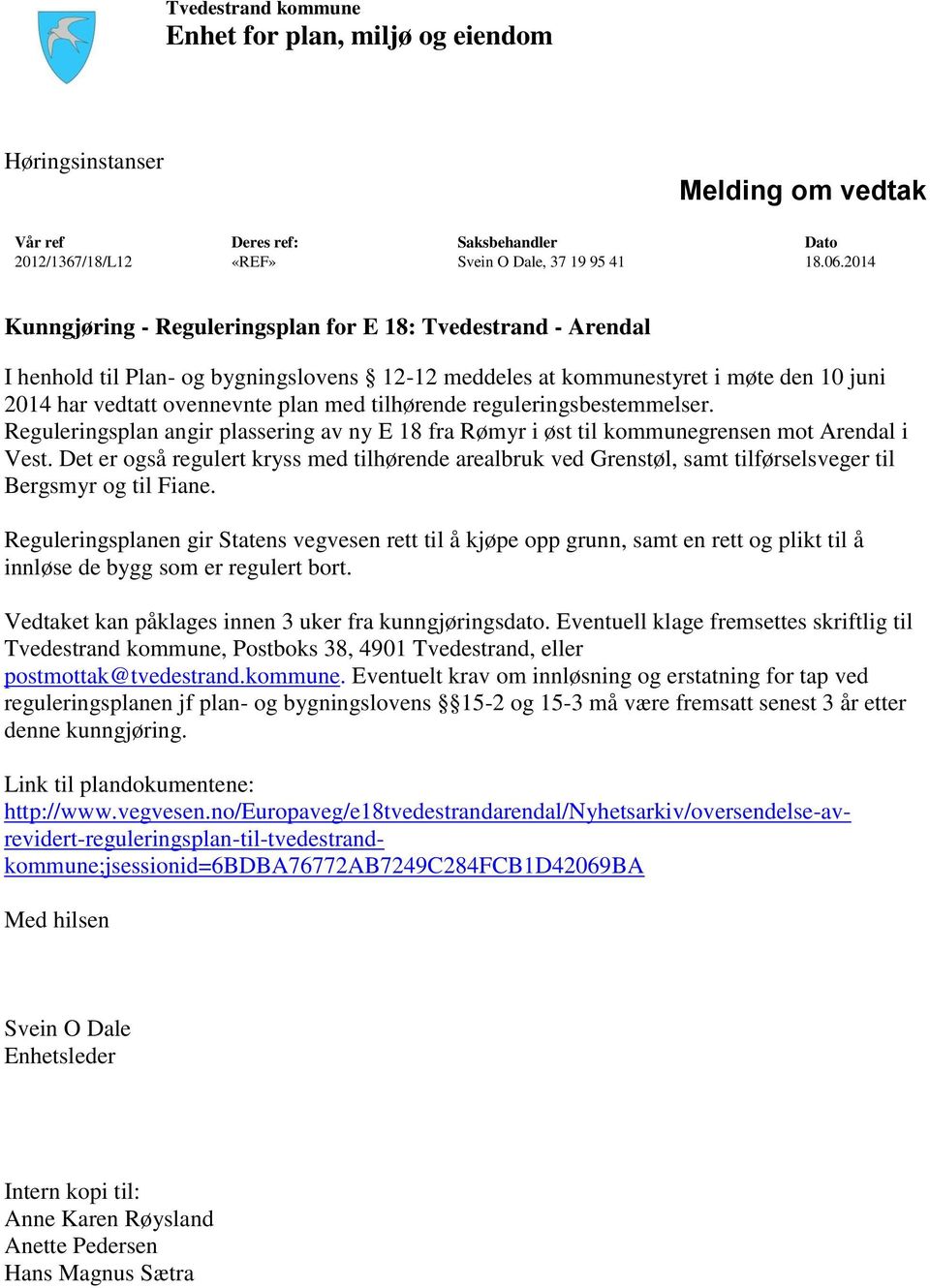 ovennevnte plan med tilhørende reguleringsbestemmelser. Reguleringsplan angir plassering av ny E 18 fra Rømyr i øst til kommunegrensen mot Arendal i Vest.