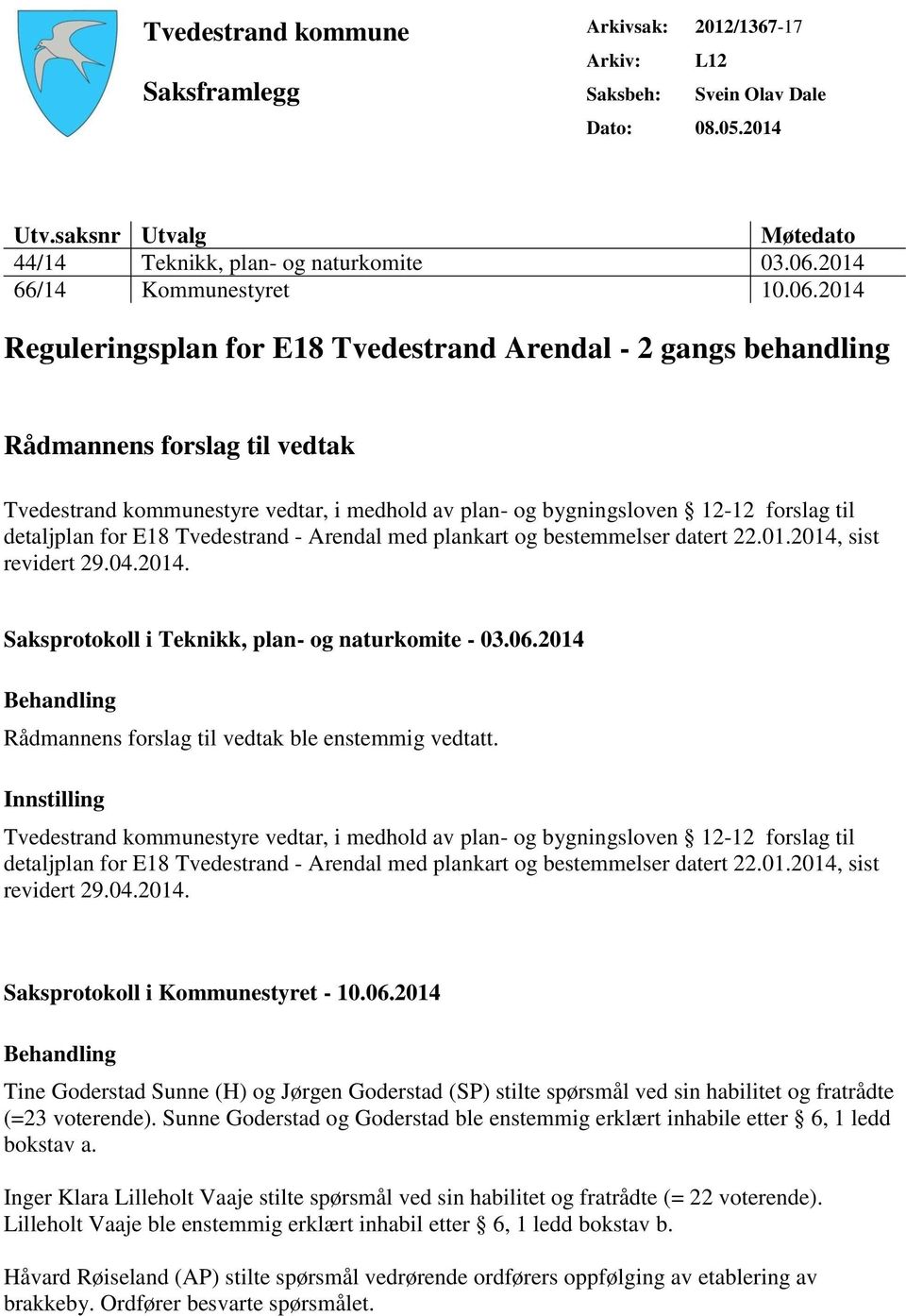2014 Reguleringsplan for E18 Tvedestrand Arendal - 2 gangs behandling Rådmannens forslag til vedtak Tvedestrand kommunestyre vedtar, i medhold av plan- og bygningsloven 12-12 forslag til detaljplan