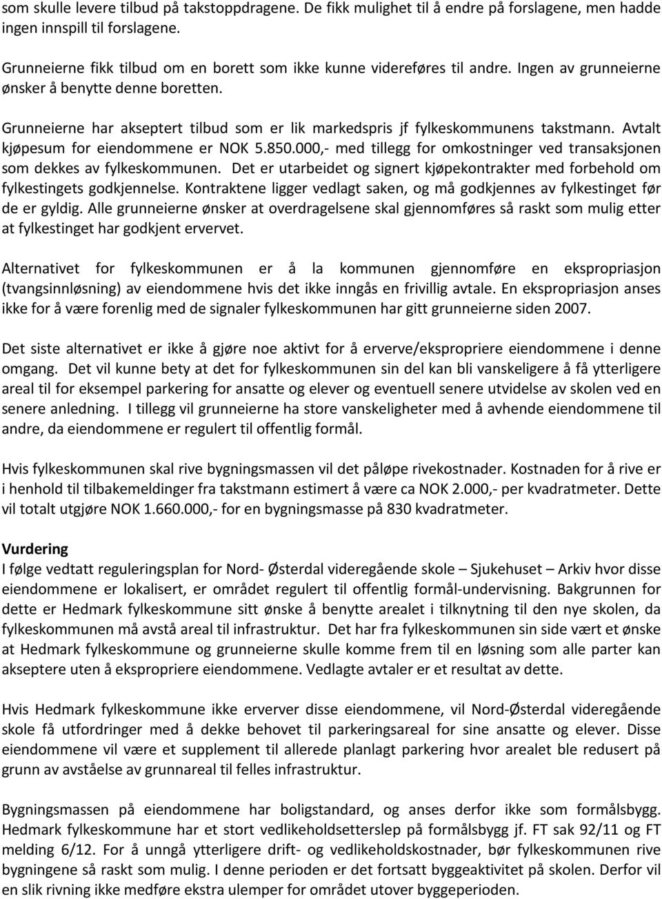 Grunneierne har akseptert tilbud som er lik markedspris jf fylkeskommunens takstmann. Avtalt kjøpesum for eiendommene er NOK 5.850.