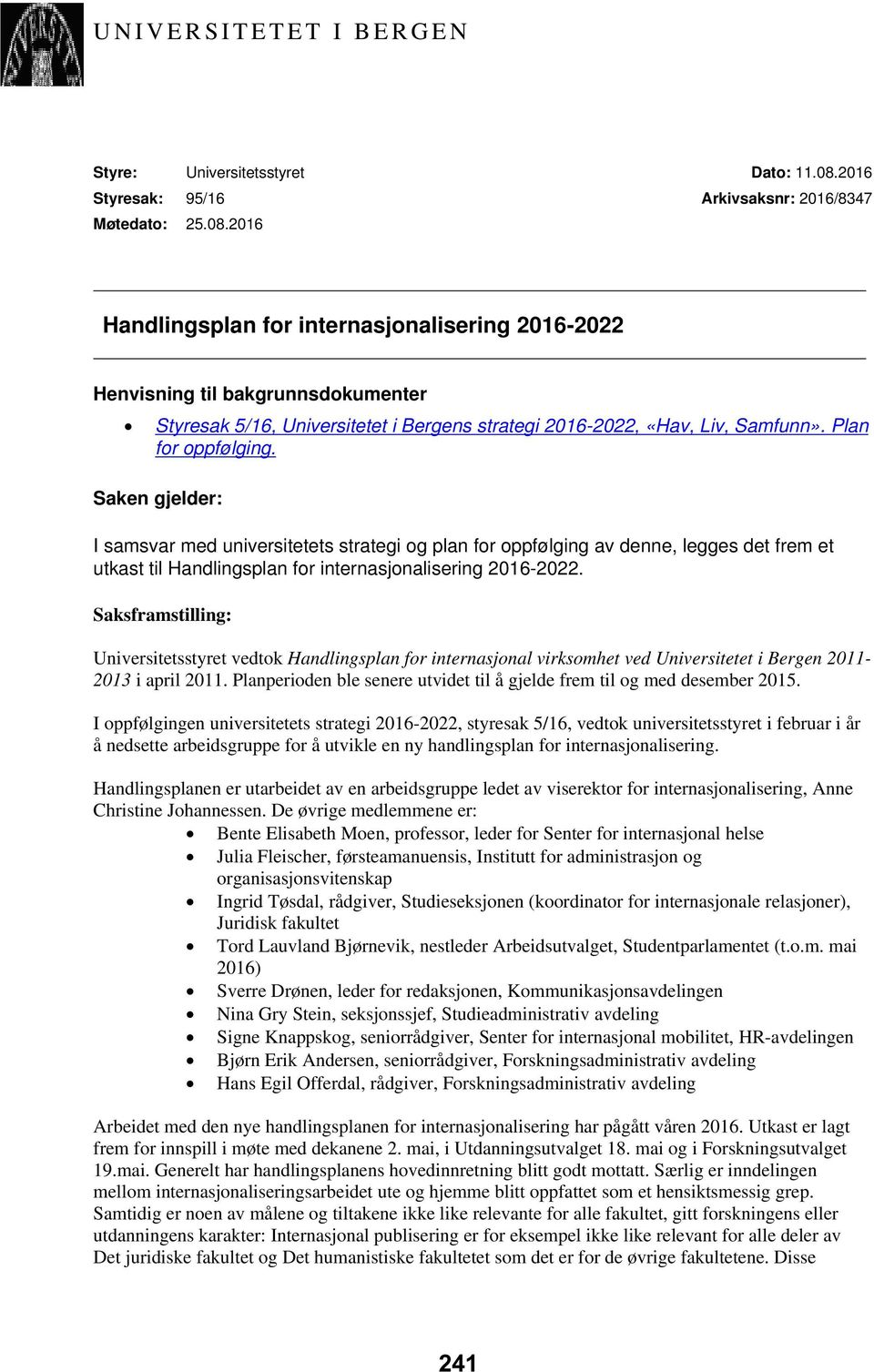 2016 Arkivsaksnr: 2016/8347 Handlingsplan for internasjonalisering 2016-2022 Henvisning til bakgrunnsdokumenter Styresak 5/16, Universitetet i Bergens strategi 2016-2022, «Hav, Liv, Samfunn».