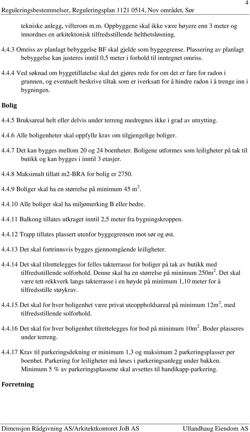 4.4 Ved søknad om byggetillatelse skal det gjøres rede for om det er fare for radon i grunnen, og eventuelt beskrive tiltak som er iverksatt for å hindre radon i å trenge inn i bygningen. Bolig 4.4.5 Bruksareal helt eller delvis under terreng medregnes ikke i grad av utnytting.