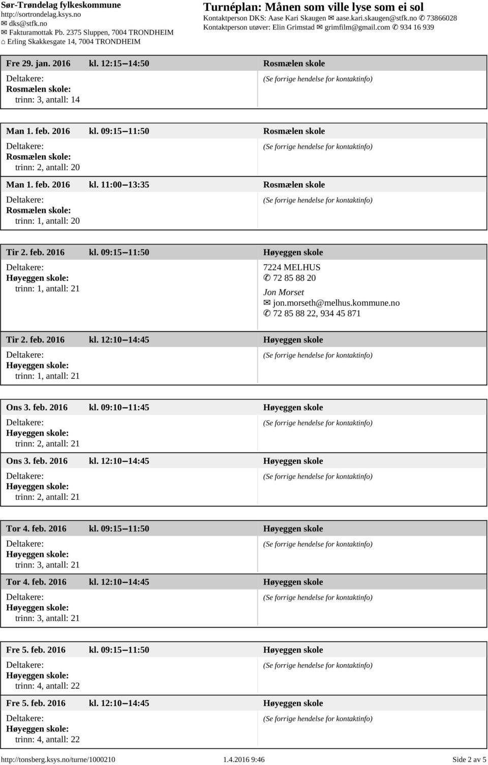 feb. 2016 kl. 09:10 11:45 Høyeggen skole trinn: 2, antall: 21 Ons 3. feb. 2016 kl. 12:10 14:45 Høyeggen skole trinn: 2, antall: 21 Tor 4. feb. 2016 kl. 09:15 11:50 Høyeggen skole trinn: 3, antall: 21 Tor 4.