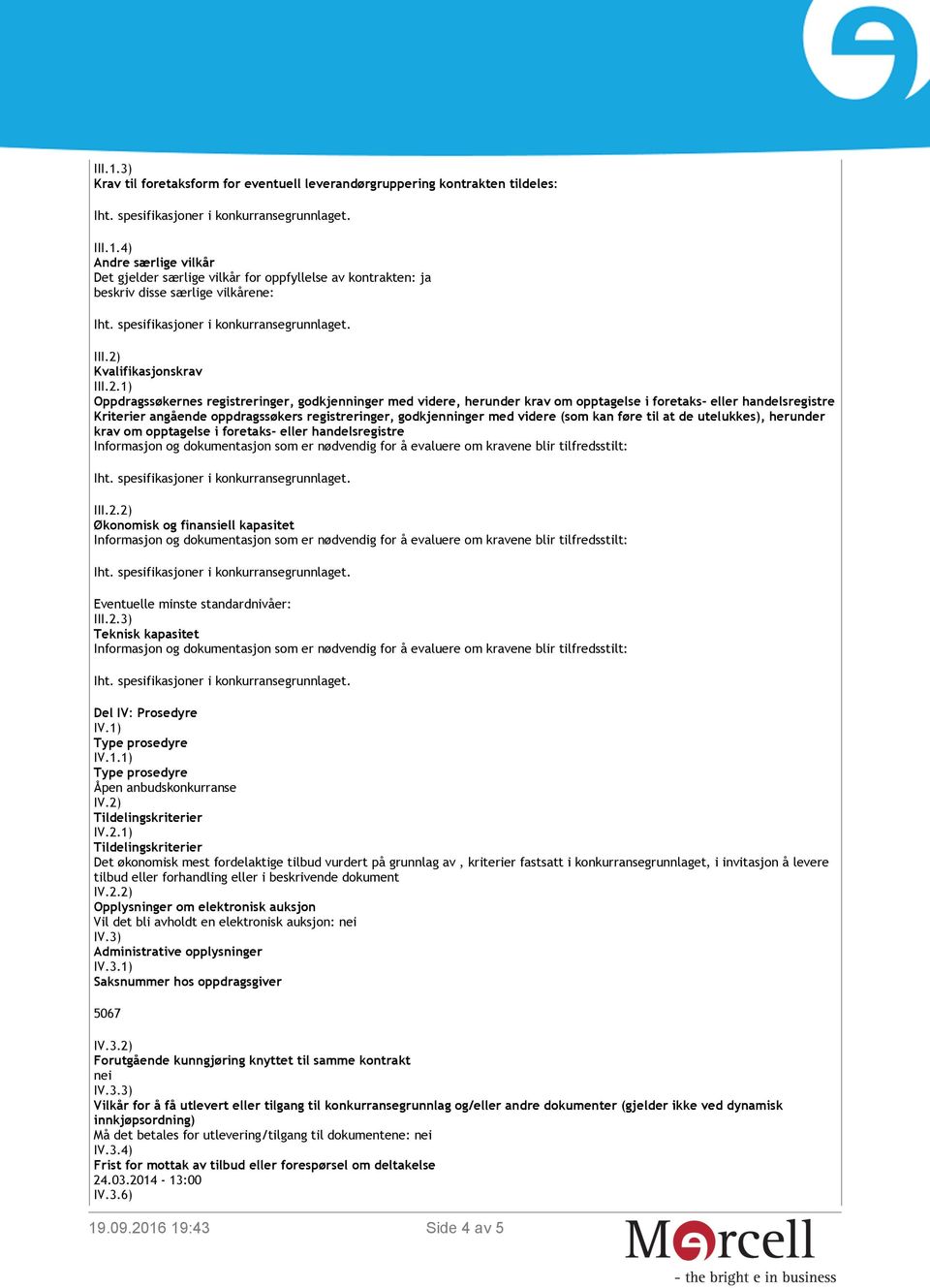 registreringer, godkjenninger med videre (som kan føre til at de utelukkes), herunder krav om opptagelse i foretaks- eller handelsregistre III.2.