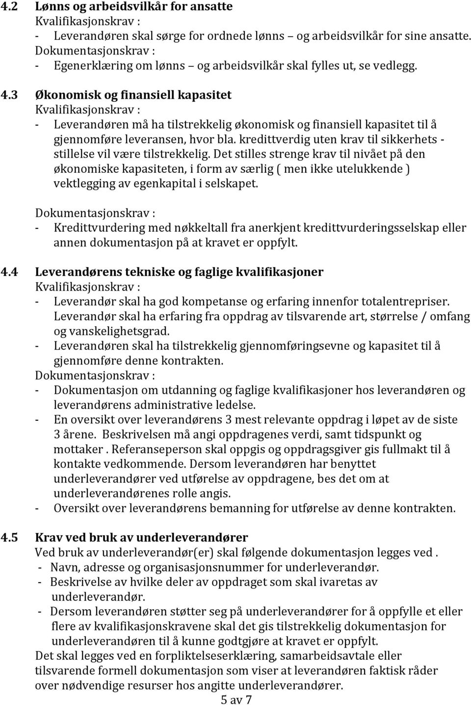 3 Økonomisk og finansiell kapasitet Kvalifikasjonskrav : - Leverandøren må ha tilstrekkelig økonomisk og finansiell kapasitet til å gjennomføre leveransen, hvor bla.