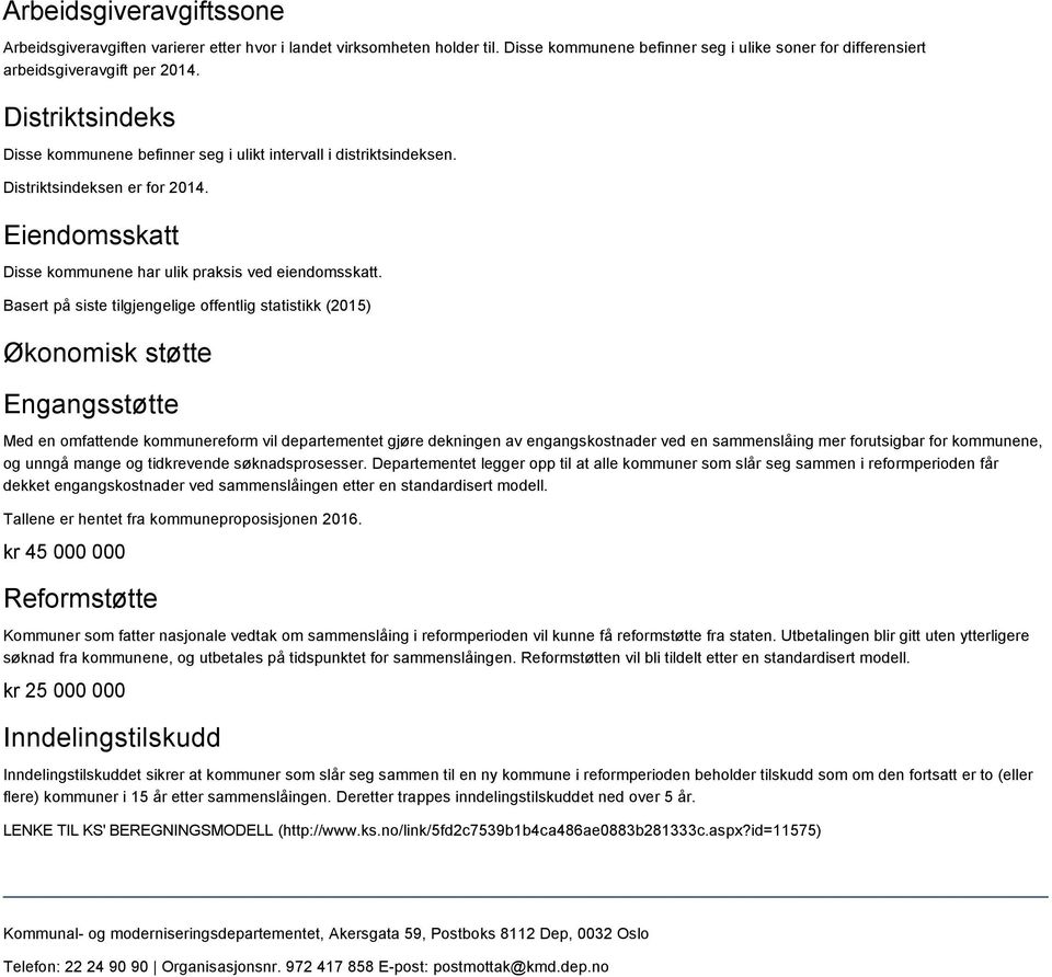 Basert på siste tilgjengelige offentlig statistikk (2015) Økonomisk støtte Engangsstøtte Med en omfattende kommunereform vil departementet gjøre dekningen av engangskostnader ved en sammenslåing mer