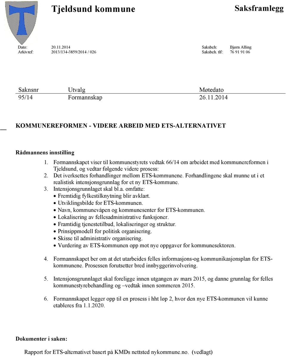 Forhandlingene skal munne ut i et realistisk intensjonsgrunnlag for et ny ETS-kommune. 3. Intensjonsgrunnlaget skal bl.a. omfatte: Fremtidig fylkestilknytning blir avklart.