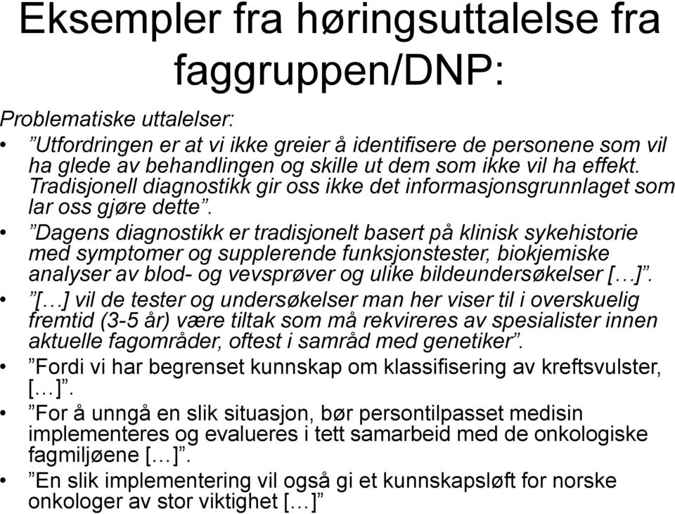 Dagens diagnostikk er tradisjonelt basert på klinisk sykehistorie med symptomer og supplerende funksjonstester, biokjemiske analyser av blod- og vevsprøver og ulike bildeundersøkelser [ ].