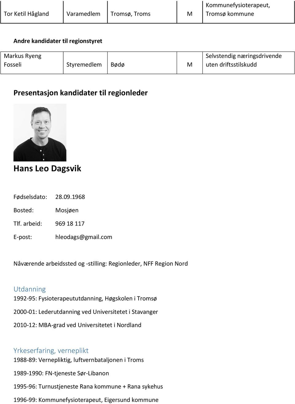 com Nåværende arbeidssted og -stilling: Regionleder, NFF Region Nord 1992-95: Fysioterapeututdanning, Høgskolen i Tromsø 2000-01: Lederutdanning ved Universitetet i Stavanger 2010-12: MBA-grad