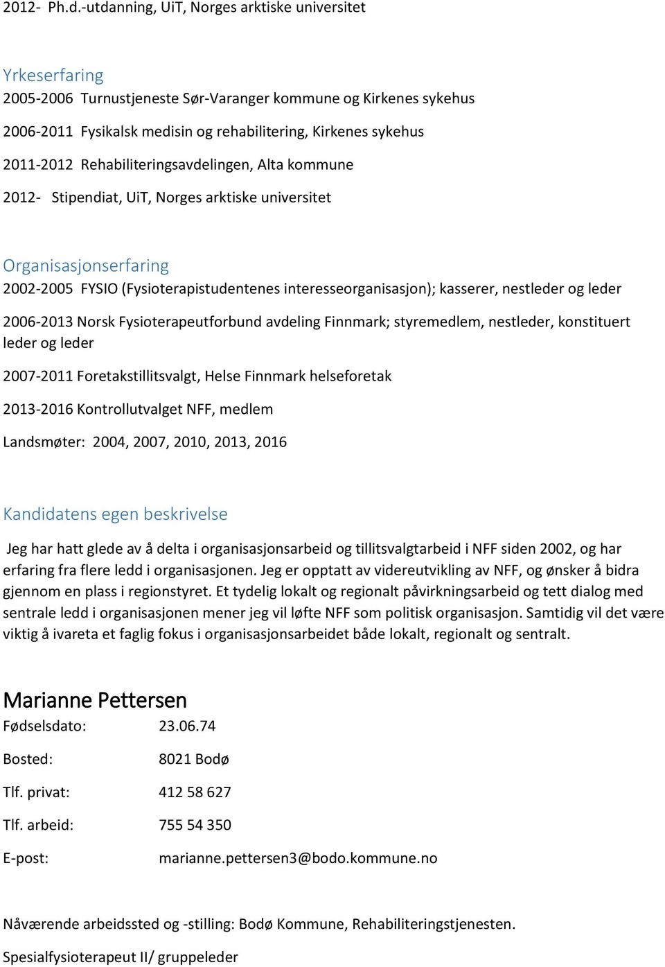 Rehabiliteringsavdelingen, Alta kommune 2012- Stipendiat, UiT, Norges arktiske universitet Organisasjonserfaring 2002-2005 FYSIO (Fysioterapistudentenes interesseorganisasjon); kasserer, nestleder og