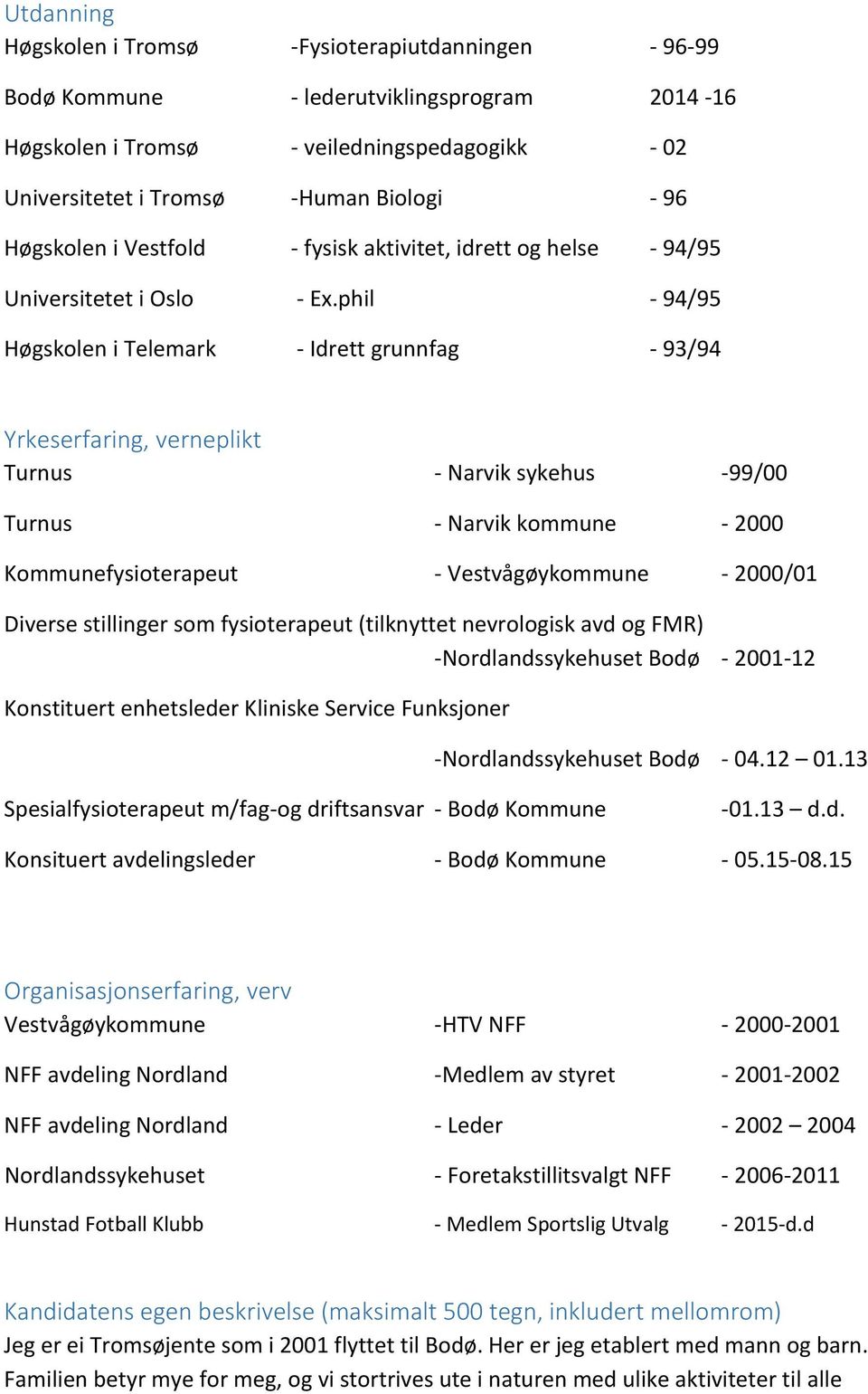 phil - 94/95 Høgskolen i Telemark - Idrett grunnfag - 93/94 Yrkeserfaring, verneplikt Turnus - Narvik sykehus -99/00 Turnus - Narvik kommune - 2000 Kommunefysioterapeut - Vestvågøykommune - 2000/01