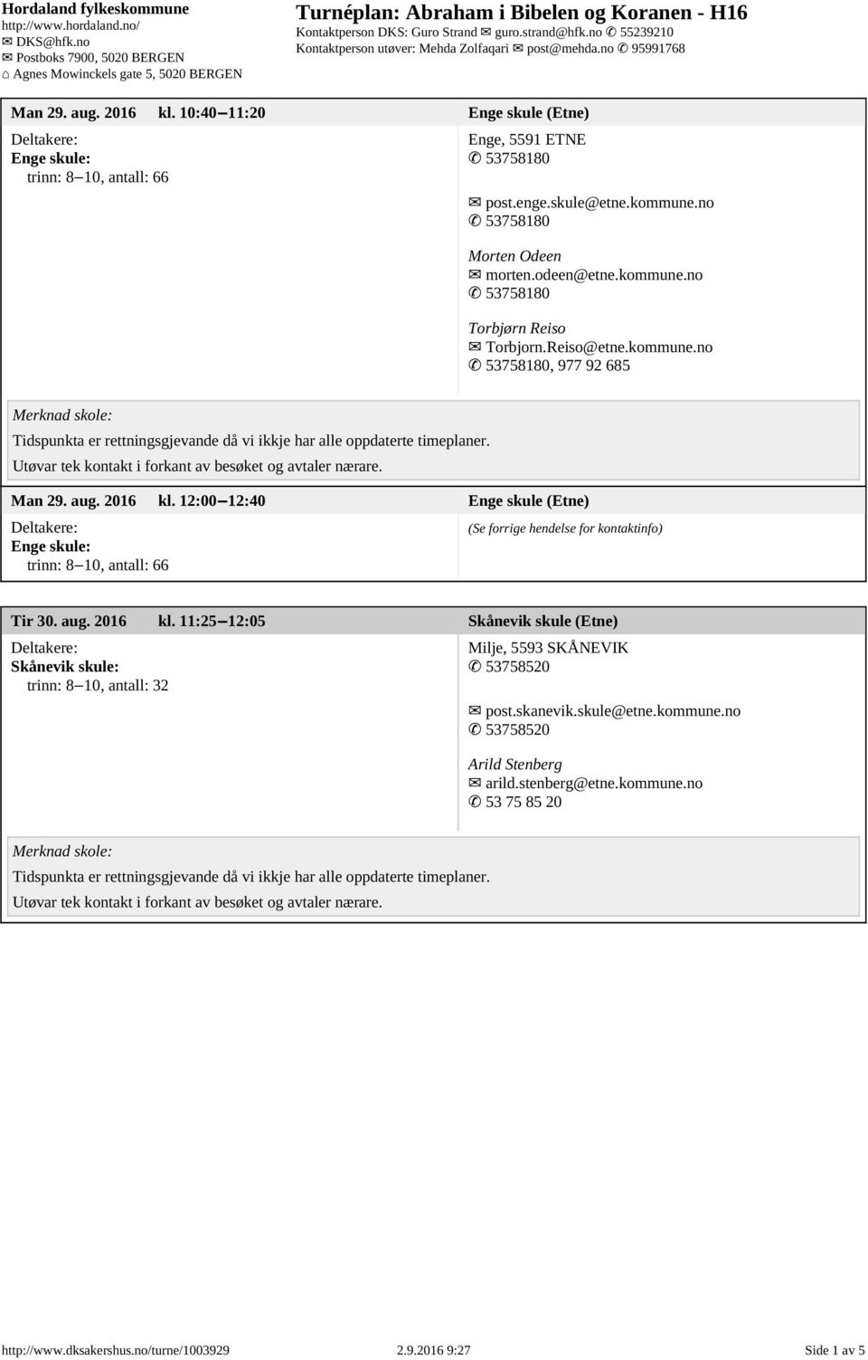 12:00 12:40 Enge skule (Etne) Enge skule: trinn: 8 10, antall: 66 Tir 30. aug. 2016 kl.