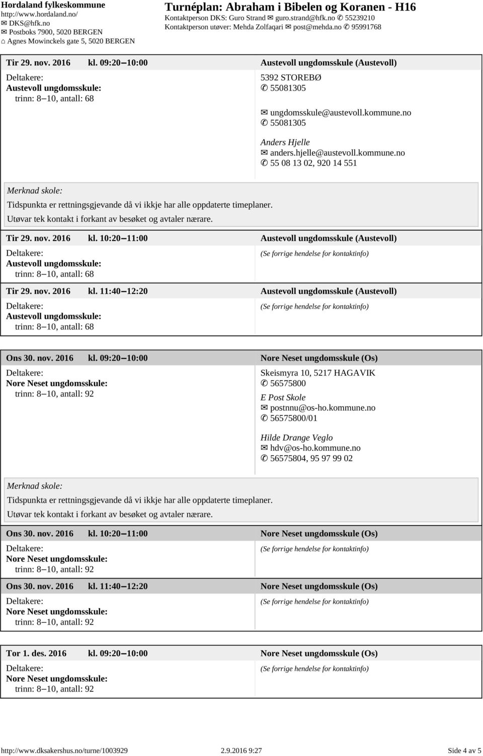 kommune.no 56575800/01 Hilde Drange Veglo hdv@os-ho.kommune.no 56575804, 95 97 99 02 Ons 30. nov. 2016 kl. 10:20 11:00 Nore Neset ungdomsskule (Os) Ons 30. nov. 2016 kl. 11:40 12:20 Nore Neset ungdomsskule (Os) Tor 1.
