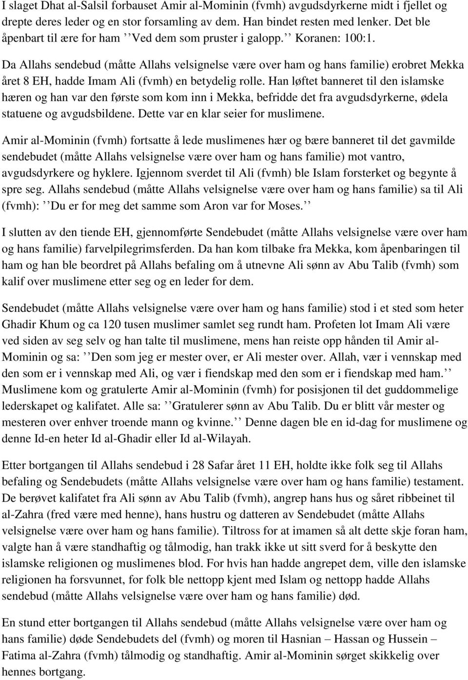 Da Allahs sendebud (måtte Allahs velsignelse være over ham og hans familie) erobret Mekka året 8 EH, hadde Imam Ali (fvmh) en betydelig rolle.