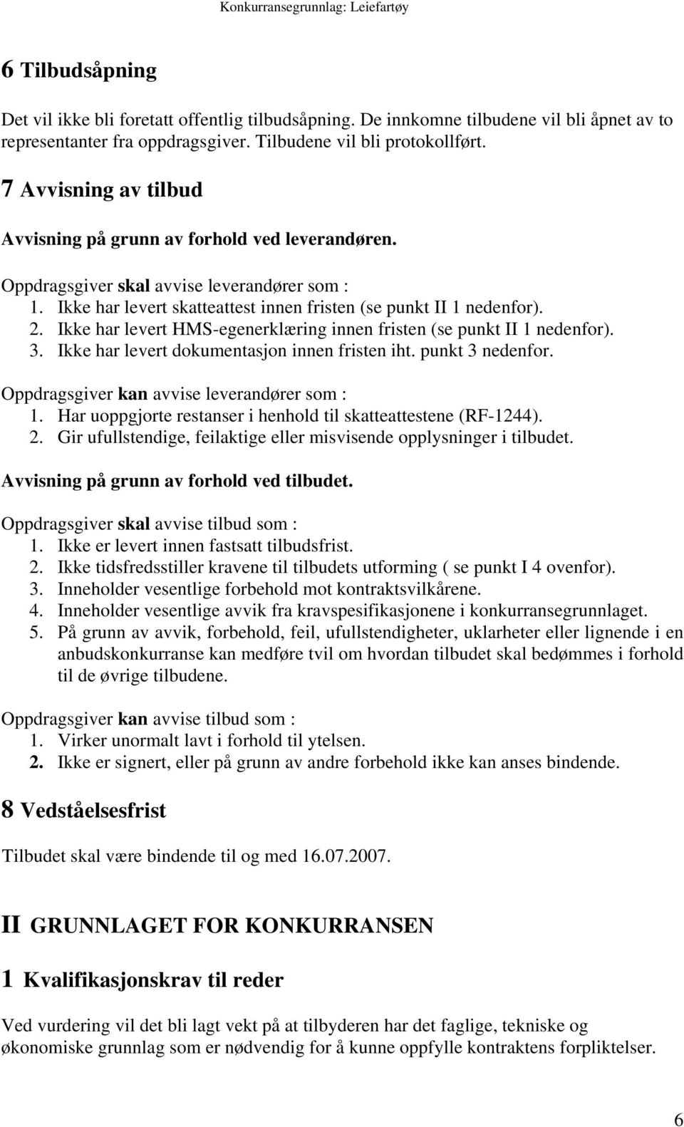 Ikke har levert HMS-egenerklæring innen fristen (se punkt II 1 nedenfor). 3. Ikke har levert dokumentasjon innen fristen iht. punkt 3 nedenfor. Oppdragsgiver kan avvise leverandører som : 1.