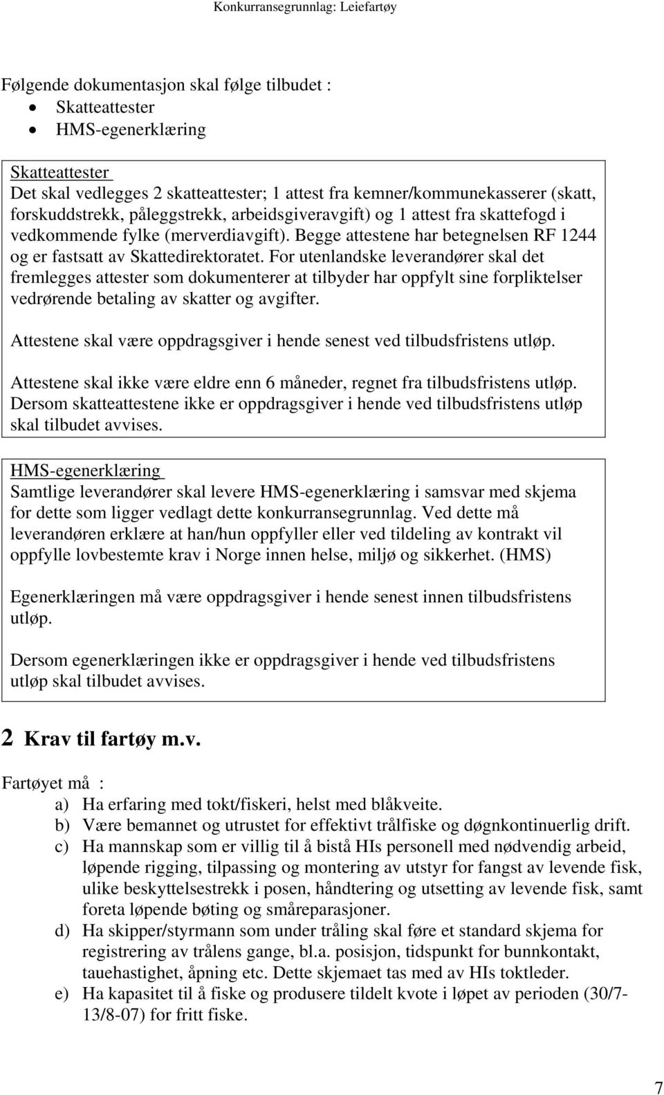 For utenlandske leverandører skal det fremlegges attester som dokumenterer at tilbyder har oppfylt sine forpliktelser vedrørende betaling av skatter og avgifter.