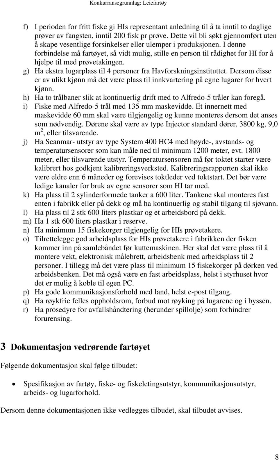 I denne forbindelse må fartøyet, så vidt mulig, stille en person til rådighet for HI for å hjelpe til med prøvetakingen. g) Ha ekstra lugarplass til 4 personer fra Havforskningsinstituttet.